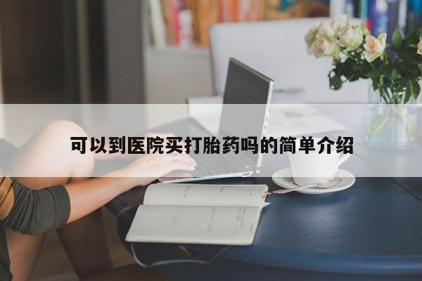 药流药网上购买可以到医院买打胎药吗的简单介绍