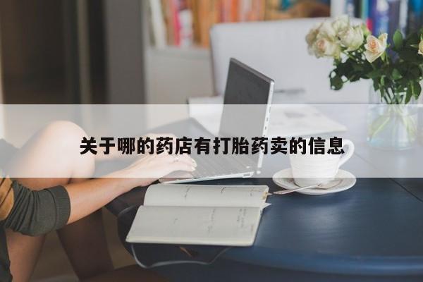 药流药网上购买关于哪的药店有打胎药卖的信息