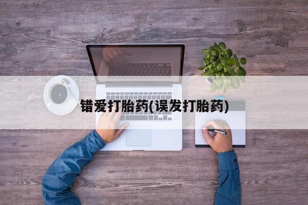 药流药网上购买错爱打胎药(误发打胎药)