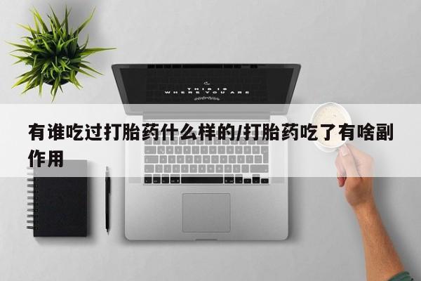 药流药网上购买有谁吃过打胎药什么样的/打胎药吃了有啥副作用