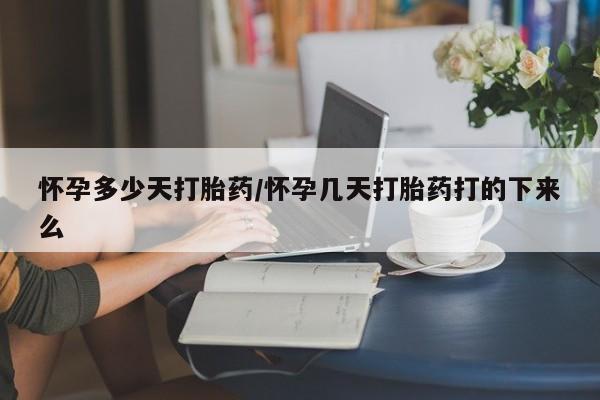 药流药网上购买怀孕多少天打胎药/怀孕几天打胎药打的下来么