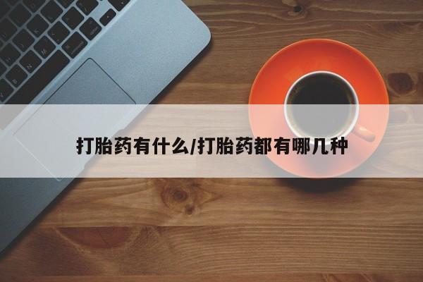药流药网上购买打胎药有什么/打胎药都有哪几种