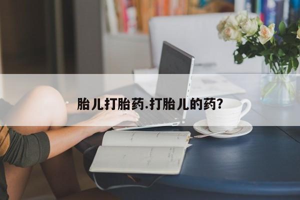 药流药网上购买胎儿打胎药.打胎儿的药？