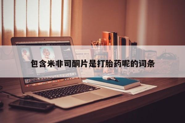 药流药网上购买包含米非司酮片是打胎药呢的词条