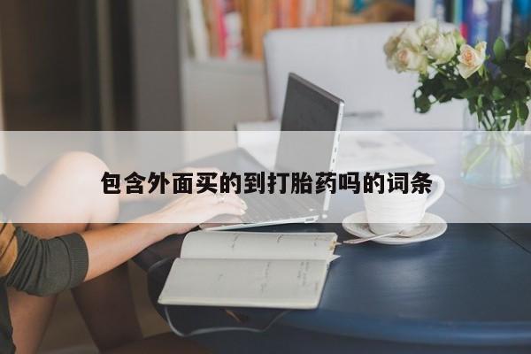 药流药网上购买包含外面买的到打胎药吗的词条