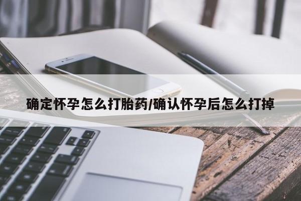 药流药网上购买确定怀孕怎么打胎药/确认怀孕后怎么打掉