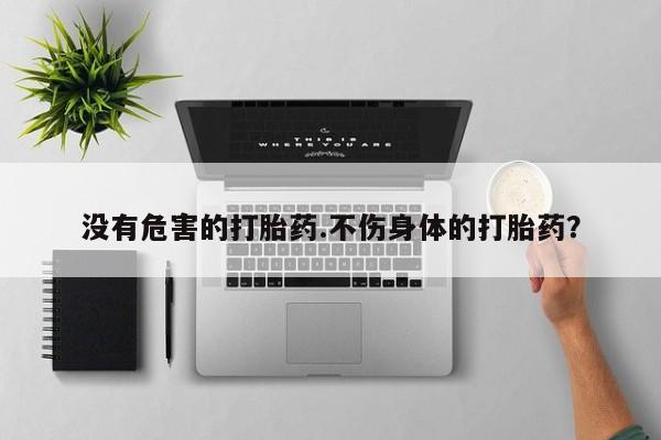 药流药网上购买没有危害的打胎药.不伤身体的打胎药？